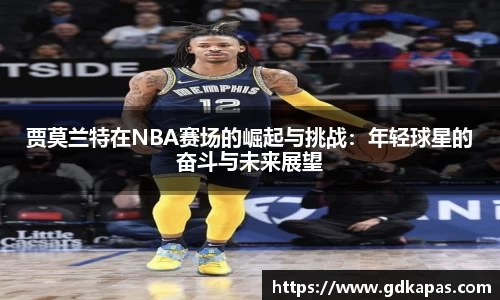 贾莫兰特在NBA赛场的崛起与挑战：年轻球星的奋斗与未来展望