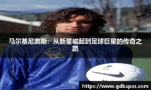 马尔基尼奥斯：从新星崛起到足球巨星的传奇之路