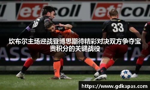 坎布尔主场迎战登博思期待精彩对决双方争夺宝贵积分的关键战役